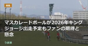 マスカレードボールが2026年キングジョージ出走予定もファンの期待と懸念