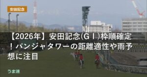 【2026年】安田記念(GⅠ)枠順確定！パンジャタワーの距離適性や雨予報に注目