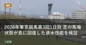 2026年東京競馬第3回1日目 芝の馬場状態が良に回復した排水性能を検証