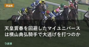 天皇賞春を回避したマイユニバースは横山典弘騎手で大逃げを打つのか【宝塚記念】