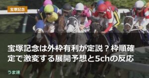 宝塚記念は外枠有利が定説？枠順確定で激変する展開予想