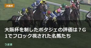 大阪杯を制したポタジェの評価は?G1でフロック視された名馬たち 大阪杯を制したポタジェの評価は?G1でフロック視された名馬たち
