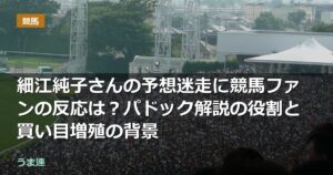 細江純子さんの予想迷走に競馬ファンの反応は？パドック解説の役割と買い目増殖の背景