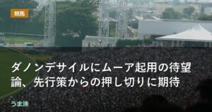 ダノンデサイルにムーア起用の待望論、先行策からの押し切りに期待 ダノンデサイルにムーア起用の待望論、先行策からの押し切りに期待