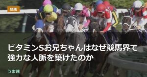 ビタミンSお兄ちゃんはなぜ競馬界で強力な人脈を築けたのか
