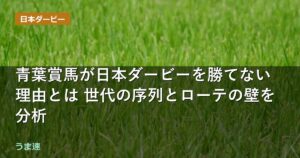 青葉賞馬が日本ダービーを勝てない理由とは 世代の序列とローテの壁を分析