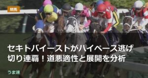 府中牝馬S セキトバイーストがハイペース逃げ切り連覇！道悪適性と展開を分析