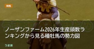ノーザンファーム2026年生産頭数ランキングから見る種牡馬の勢力図 ノーザンファーム2026年生産頭数ランキングから見る種牡馬の勢力図
