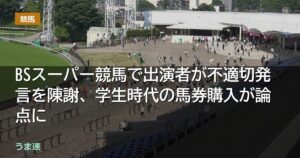 BSスーパー競馬で出演者が不適切発言を陳謝、学生時代の馬券購入が論点に