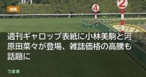 週刊ギャロップ表紙に小林美駒と河原田菜々が登場、雑誌価格の高騰も話題に