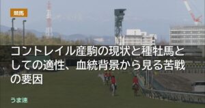 コントレイル産駒の現状と種牡馬としての適性、血統背景から見る苦戦の要因 コントレイル産駒の現状と種牡馬としての適性、血統背景から見る苦戦の要因