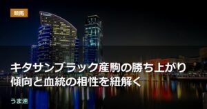 キタサンブラック産駒の勝ち上がり傾向と血統の相性を紐解く