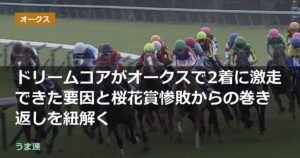 ドリームコアがオークスで2着に激走できた要因と桜花賞惨敗からの巻き返しを紐解く ドリームコアがオークスで2着に激走できた要因と桜花賞惨敗からの巻き返しを紐解く
