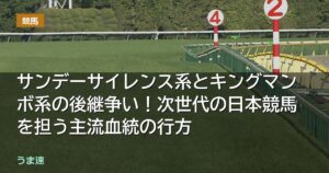 サンデーサイレンス系とキングマンボ系の後継争い!次世代の日本競馬を担う主流血統の行方 サンデーサイレンス系とキングマンボ系の後継争い!次世代の日本競馬を担う主流血統の行方