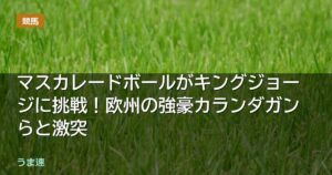 マスカレードボールがキングジョージに挑戦！欧州の強豪カランダガンらと激突