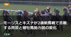 モーリスとキズナが2歳新馬戦で苦戦する背景と種牡馬勢力図の変化