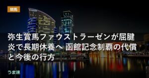 弥生賞馬ファウストラーゼンが屈腱炎で長期休養へ 函館記念制覇の代償と今後の行方
