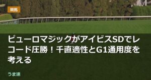 ピューロマジックがアイビスSDでレコード圧勝！千直適性とG1通用度を考える