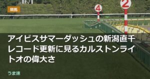 アイビスサマーダッシュの新潟直千レコード更新に見るカルストンライトオの偉大さ