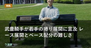 武豊騎手が若手の捲り展開に言及 レース展開とペース配分の難しさ
