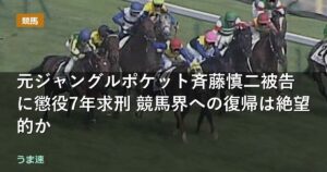 元ジャングルポケット斉藤慎二被告に懲役7年求刑 競馬界への復帰は絶望的か