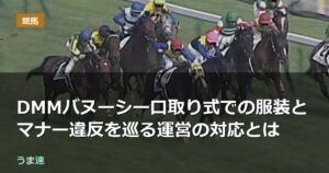 DMMバヌーシー口取り式での服装とマナー違反を巡る運営の対応とは DMMバヌーシー口取り式での服装とマナー違反を巡る運営の対応とは