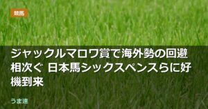 ジャックルマロワ賞で海外勢の回避相次ぐ 日本馬シックスペンスらに好機到来