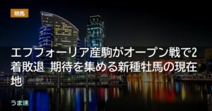 エフフォーリア産駒がオープン戦で2着敗退 期待を集める新種牡馬の現在地
