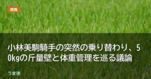 小林美駒騎手の突然の乗り替わり、50kgの斤量壁と体重管理を巡る議論