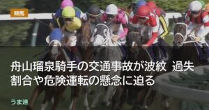舟山瑠泉騎手の交通事故が波紋 過失割合や危険運転の懸念に迫る