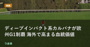 ディープインパクト系カルパナが欧州G1制覇 海外で高まる血統価値