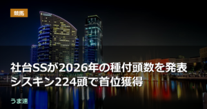 社台SSが2026年の種付頭数を発表 シスキン224頭で首位獲得 社台SSが2026年の種付頭数を発表 シスキン224頭で首位獲得