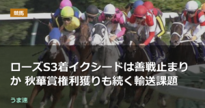ローズS3着イクシードは善戦止まりか 秋華賞権利獲りも続く輸送課題