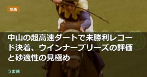中山の超高速ダートで未勝利レコード決着、ウインナーブリーズの評価と砂適性の見極め