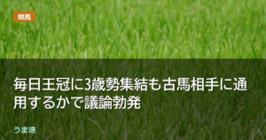 毎日王冠に3歳勢集結も古馬相手に通用するかで議論勃発