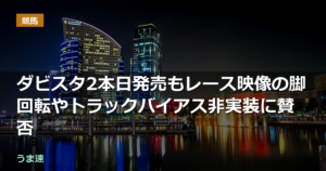 ダビスタ2本日発売もレース映像の脚回転やトラックバイアス非実装に賛否