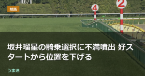 坂井瑠星の騎乗選択に不満噴出 好スタートから位置を下げる