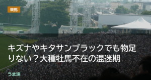 キズナやキタサンブラックでも物足りない？大種牡馬不在の混迷期