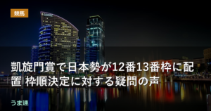 凱旋門賞で日本勢が12番13番枠に配置 枠順決定に対する疑問の声