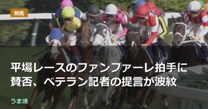 平場レースのファンファーレ拍手に賛否、ベテラン記者の提言が波紋