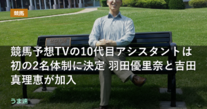 競馬予想TVの10代目アシスタントは初の2名体制に決定 羽田優里奈と吉田真理恵が加入
