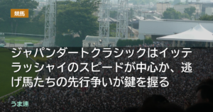 ジャパンダートクラシックはイッテラッシャイのスピードが中心か、逃げ馬たちの先行争いが鍵を握る