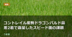 コントレイル産駒ドラゴンバルド鼻差2着で露呈したスピード面の課題
