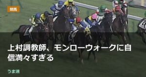 上村調教師、モンローウォークに自信満々すぎる