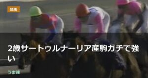 2歳サートゥルナーリア産駒ガチで強い