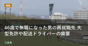 46歳で無職になった男の再就職先 大型免許や配送ドライバーの需要