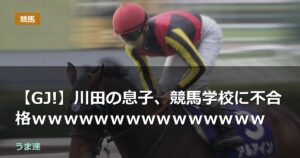 【GJ!】川田の息子、競馬学校に不合格ｗｗｗwｗｗｗwｗｗｗwｗｗｗ