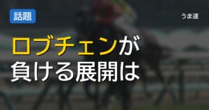 ロブチェンが敗れる条件とは、共同通信杯から浮き彫りになる死角 ロブチェンが敗れる条件とは、共同通信杯から浮き彫りになる死角